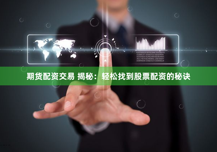 期貨配資交易 揭秘:輕松找到股票配資的秘訣